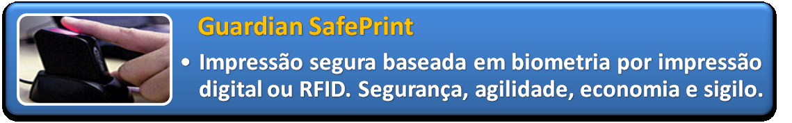 Guardian SafePrint - Impressão segura baseada em biometria por impressão digital ou RFID. Segurança, agilidade, economia e sigilo.